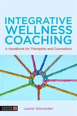 Coaching integrativo del benessere: un manuale per terapeuti e consulenti - Integrative Wellness Coaching: A Handbook for Therapists and Counsellors
