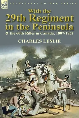 Con il 29° Reggimento nella Penisola e il 60° Fucilieri in Canada, 1807-1832 - With the 29th Regiment in the Peninsula & the 60th Rifles in Canada, 1807-1832
