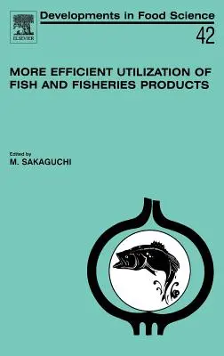 Utilizzo più efficiente del pesce e dei prodotti della pesca: Volume 42 - More Efficient Utilization of Fish and Fisheries Products: Volume 42
