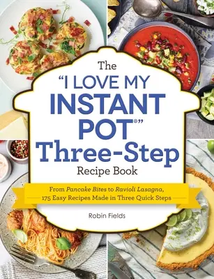 Il libro di ricette in tre fasi I Love My Instant Pot: Dai bocconcini di pancake ai ravioli di lasagna, 175 ricette facili da realizzare in tre rapidi passaggi - The I Love My Instant Pot Three-Step Recipe Book: From Pancake Bites to Ravioli Lasagna, 175 Easy Recipes Made in Three Quick Steps