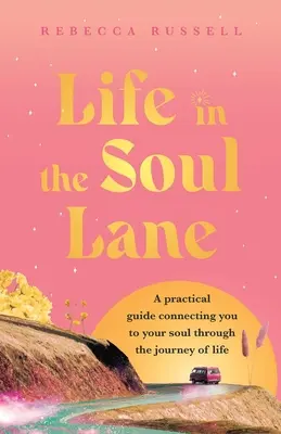 La vita nella corsia dell'anima: Una guida pratica che vi mette in contatto con la vostra anima attraverso il viaggio della vita - Life in the Soul Lane: A practical guide connecting you to your soul through the journey of life