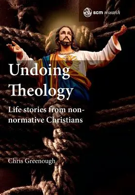 Disfare la teologia: Storie di vita di cristiani non normodotati - Undoing Theology: Life Stories from Non-normative Christians