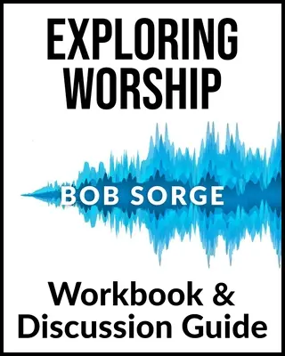 Libro di lavoro e guida alla discussione sull'adorazione - Exploring Worship Workbook & Discussion Guide