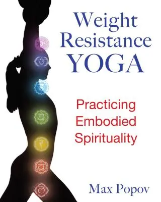 Yoga per la resistenza al peso: praticare la spiritualità incarnata - Weight-Resistance Yoga: Practicing Embodied Spirituality