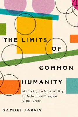 I limiti dell'umanità comune: Motivare la responsabilità di proteggere in un ordine globale in cambiamento - The Limits of Common Humanity: Motivating the Responsibility to Protect in a Changing Global Order