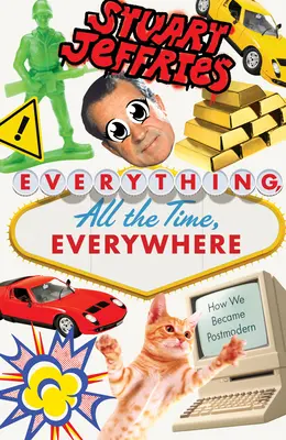 Tutto, sempre, ovunque: Come siamo diventati postmoderni - Everything, All the Time, Everywhere: How We Became Postmodern