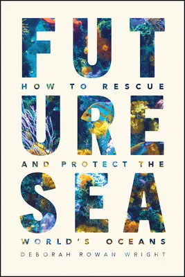 Mare futuro: come salvare e proteggere gli oceani del mondo - Future Sea: How to Rescue and Protect the World's Oceans