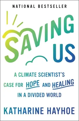 Salvarci: Il caso di uno scienziato del clima per la speranza e la guarigione in un mondo diviso - Saving Us: A Climate Scientist's Case for Hope and Healing in a Divided World