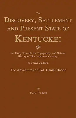 La scoperta, l'insediamento e lo stato attuale del Kentucke: E un saggio sulla topografia e la storia naturale di quell'importante paese - The Discovery, Settlement and Present State of Kentucke: And an Essay Towards the Topography, and Natural History of That Important Country