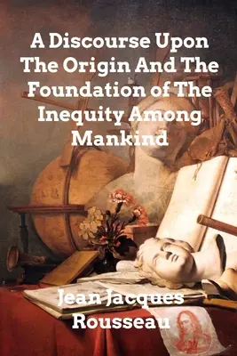 Discorso sull'origine e il fondamento dell'ineguaglianza tra gli uomini - A Discourse Upon The Origin And The Foundation Of The Inequality Among Mankind