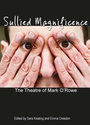 Magnificenza imbronciata: Il teatro di Mark O'Rowe - Sullied Magnificence: The Theatre of Mark O'Rowe