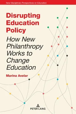 Disrupting Education Policy; Come la nuova filantropia lavora per cambiare l'istruzione - Disrupting Education Policy; How New Philanthropy Works to Change Education