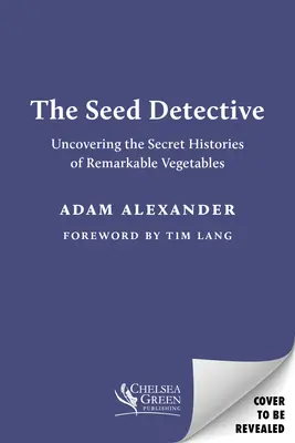Il detective dei semi: Alla scoperta delle storie segrete di ortaggi straordinari - The Seed Detective: Uncovering the Secret Histories of Remarkable Vegetables
