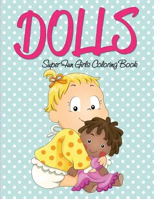 Libro da colorare delle bambole super divertenti - Dolls Super Fun Girls Coloring Book