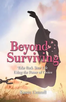Oltre la sopravvivenza: Riprenditi la tua vita usando il potere della scelta - Beyond Surviving: Take Back Your Life Using the Power of Choice