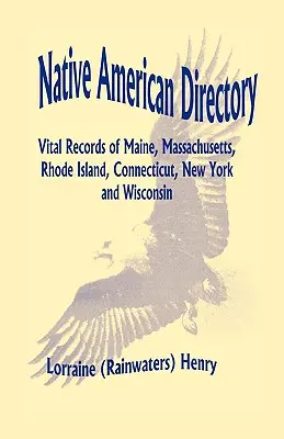 Elenco dei nativi americani: Documenti vitali di Maine, Massachusetts, Rhode Island, Connecticut, New York e Wisconsin (Henry Lorraine (Rainwaters)) - Native American Directory: Vital Records of Maine, Massachusetts, Rhode Island, Connecticut, New York and Wisconsin (Henry Lorraine (Rainwaters))