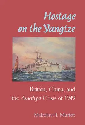 Ostaggio sullo Yangtze: la Cina britannica e la crisi dell'ametista del 1949 - Hostage on the Yangtze: Britain China and the Amethyst Crisis of 1949