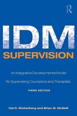 Supervisione IDM: Un Modello Integrativo di Sviluppo per la Supervisione di Counselor e Terapeuti, Terza Edizione - IDM Supervision: An Integrative Developmental Model for Supervising Counselors and Therapists, Third Edition