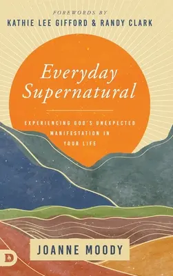 Il soprannaturale quotidiano: Sperimentare l'inaspettata manifestazione di Dio nella vostra vita - Everyday Supernatural: Experiencing God's Unexpected Manifestation in Your Life