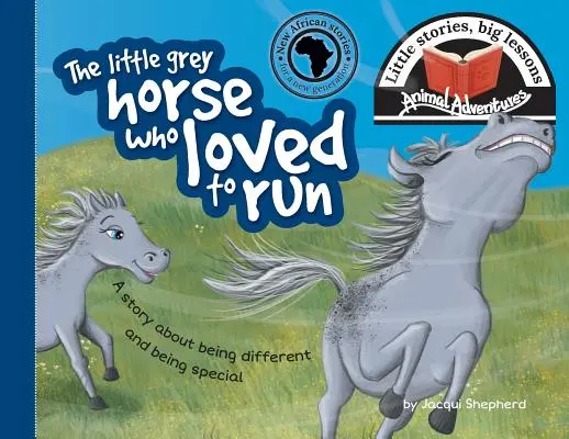 Il piccolo cavallo grigio che amava correre: Piccole storie, grandi lezioni - The little grey horse who loved to run: Little stories, big lessons