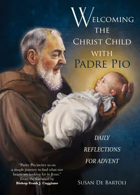 Accogliere il Bambino Gesù con Padre Pio: Riflessioni quotidiane per l'Avvento - Welcoming the Christ Child with Padre Pio: Daily Reflections for Advent