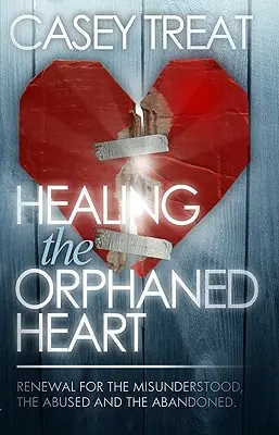 Guarire il cuore orfano: Rinnovamento per gli incompresi, gli abusati e gli abbandonati - Healing the Orphaned Heart: Renewal for the Misunderstood, the Abused, and the Abandoned