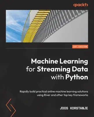 Apprendimento automatico per i dati in streaming con Python: Costruire rapidamente soluzioni pratiche di apprendimento automatico online utilizzando River e altri framework chiave. - Machine Learning for Streaming Data with Python: Rapidly build practical online machine learning solutions using River and other top key frameworks