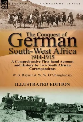 La conquista dell'Africa tedesca del Sud-Ovest, 1914-1915: Un resoconto completo di prima mano e la storia di due corrispondenti sudafricani - The Conquest of German South-West Africa, 1914-1915: A Comprehensive First-Hand Account and History by Two South African Correspondents