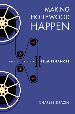 Fare in modo che Hollywood si realizzi: Settant'anni di finanze cinematografiche - Making Hollywood Happen: Seventy Years of Film Finances