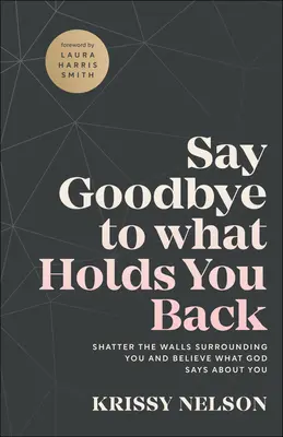 Dite addio a ciò che vi trattiene: Distruggi i muri che ti circondano e credi a ciò che Dio dice di te - Say Goodbye to What Holds You Back: Shatter the Walls Surrounding You and Believe What God Says about You