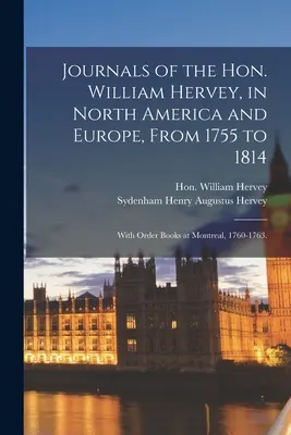 Diari dell'On. William Hervey, in Nord America e in Europa, dal 1755 al 1814; con i libri degli ordini a Montreal, 1760-1763. - Journals of the Hon. William Hervey, in North America and Europe, From 1755 to 1814; With Order Books at Montreal, 1760-1763.