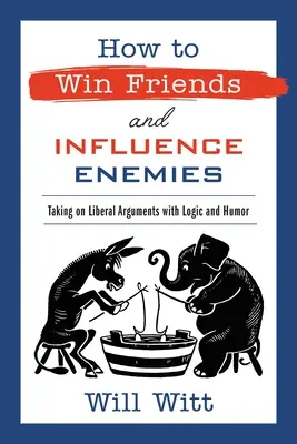Come conquistare amici e influenzare i nemici: Affrontare le argomentazioni liberali con logica e umorismo - How to Win Friends and Influence Enemies: Taking on Liberal Arguments with Logic and Humor