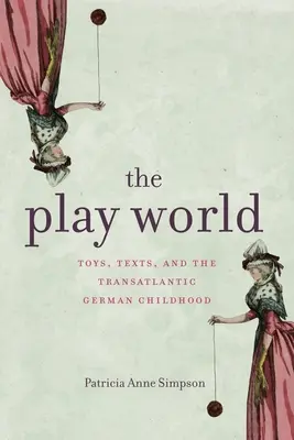 Il mondo del gioco: Giocattoli, testi e infanzia tedesca transatlantica - The Play World: Toys, Texts, and the Transatlantic German Childhood