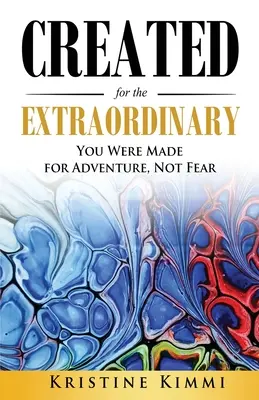 Creato per lo straordinario: Sei stato creato per l'avventura, non per la paura - Created for the Extraordinary: You Were Made for Adventure, Not Fear