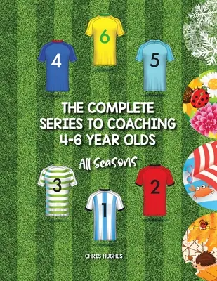 La serie completa per allenare i bambini di 4-6 anni: Tutte le stagioni - The Complete Series to Coaching 4-6 Year Olds: All Seasons