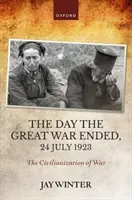 Il giorno in cui la Grande Guerra finì, 24 luglio 1923 - La civilizzazione della guerra - Day the Great War Ended, 24 July 1923 - The Civilianization of War
