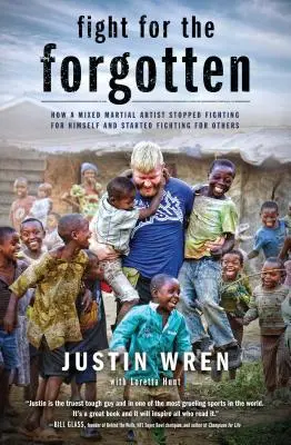 Combattere per i dimenticati: Come un artista di arti marziali miste ha smesso di lottare per se stesso e ha iniziato a lottare per gli altri - Fight for the Forgotten: How a Mixed Martial Artist Stopped Fighting for Himself and Started Fighting for Others