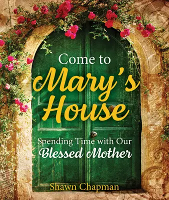 Vieni a casa di Maria: Trascorrere del tempo con la nostra Madre - Come to Mary's House: Spending Time with Our Blessed Mother