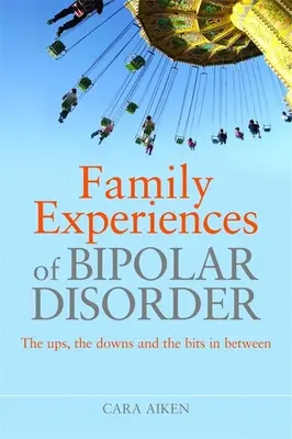 Esperienze familiari di disturbo bipolare: Gli alti, i bassi e i passaggi intermedi - Family Experiences of Bipolar Disorder: The Ups, the Downs and the Bits in Between