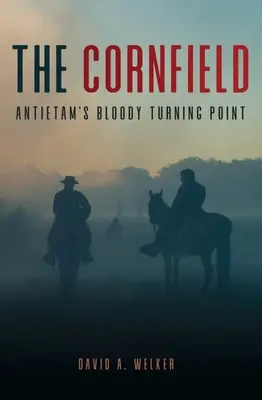 Il campo di grano: Il sanguinoso punto di svolta di Antietam - The Cornfield: Antietam's Bloody Turning Point
