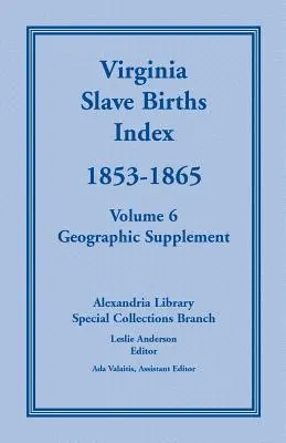 Indice delle nascite di schiavi della Virginia, 1853-1865, volume 6, supplemento geografico - Virginia Slave Births Index, 1853-1865, Volume 6, Geographic Supplement