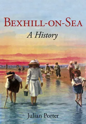 La storia di Bexhill-On-Sea: Una storia - Bexhill-On-Sea a History: A History