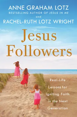 Seguaci di Gesù: Lezioni di vita reale per accendere la fede nelle nuove generazioni - Jesus Followers: Real-Life Lessons for Igniting Faith in the Next Generation