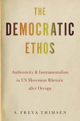 L'ethos democratico: Autenticità e strumentalità nella retorica del movimento statunitense dopo Occupy - The Democratic Ethos: Authenticity and Instrumentalism in Us Movement Rhetoric After Occupy