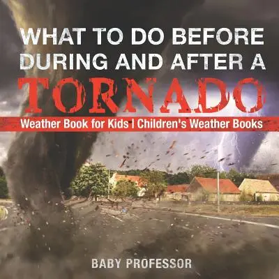 Cosa fare prima, durante e dopo un tornado - Libri meteo per bambini Libri meteo per bambini - What To Do Before, During and After a Tornado - Weather Book for Kids Children's Weather Books