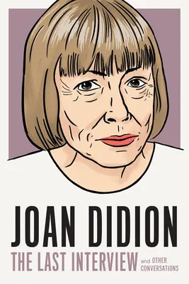 Joan Didion: L'ultima intervista: E altre conversazioni - Joan Didion: The Last Interview: And Other Conversations
