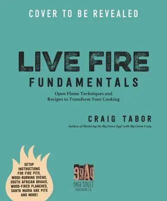 Cucina a fuoco vivo: Tecniche e ricette a fiamma libera per trasformare i vostri pasti - Live Fire Cooking: Open Flame Techniques and Recipes to Transform Your Meals