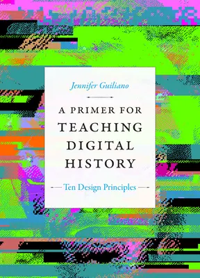 Un primo passo per l'insegnamento della storia digitale: Dieci principi di progettazione - A Primer for Teaching Digital History: Ten Design Principles