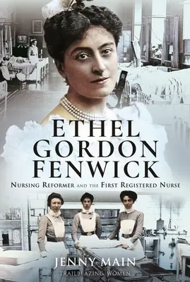 Ethel Gordon Fenwick: Riformatrice infermieristica e prima infermiera registrata - Ethel Gordon Fenwick: Nursing Reformer and the First Registered Nurse