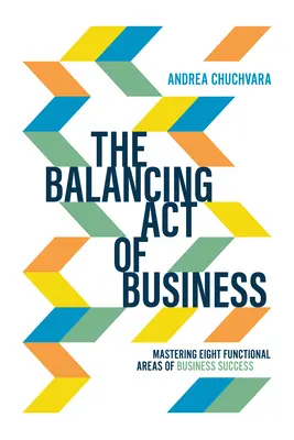 L'atto di bilanciamento del business: Padroneggiare le otto aree funzionali del successo aziendale - The Balancing Act of Business: Mastering Eight Functional Areas of Business Success